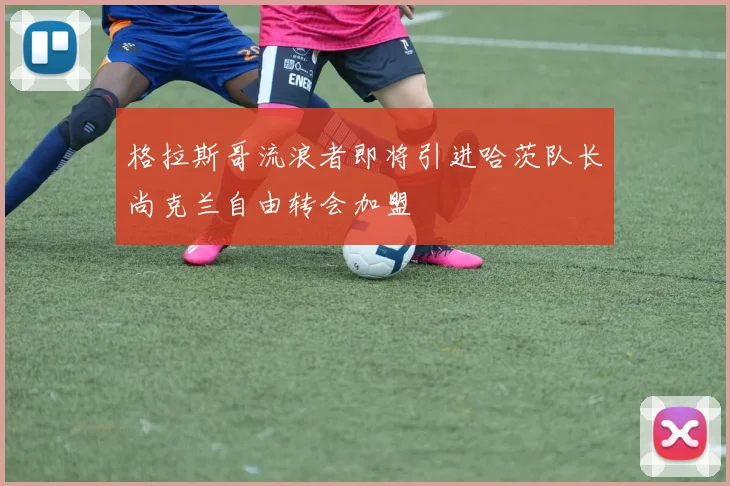 格拉斯哥流浪者即将引进哈茨队长尚克兰自由转会加盟